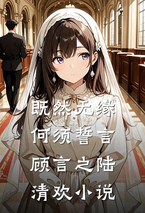 既然无缘，何须誓言顾言之陆清欢小说