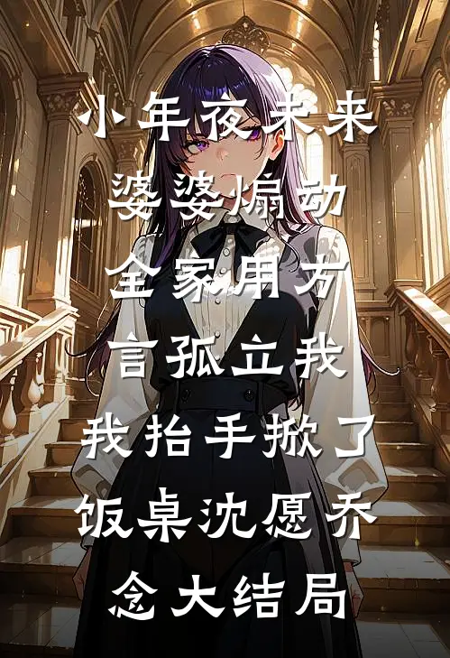 小年夜未来婆婆煽动全家用方言孤立我，我抬手掀了饭桌沈愿乔念大结局