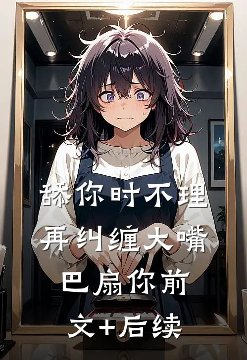 舔你时不理，再纠缠大嘴巴扇你前文+后续