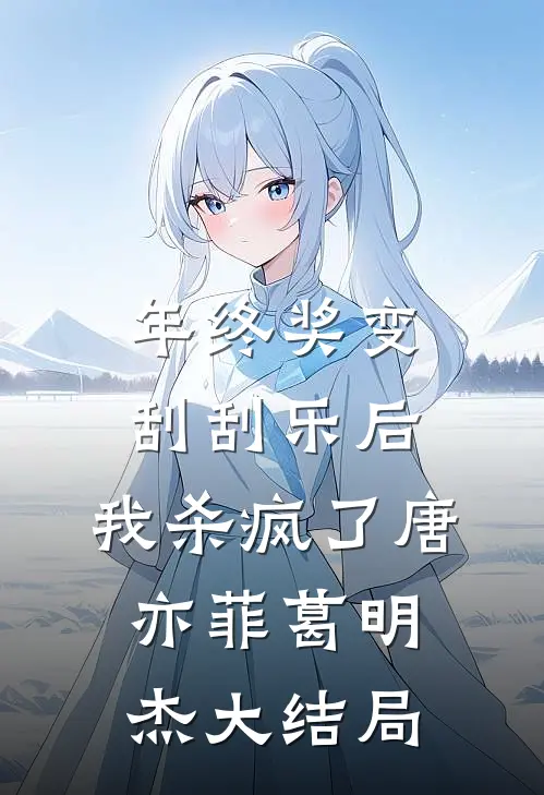 年终奖变刮刮乐后，我杀疯了唐亦菲葛明杰大结局