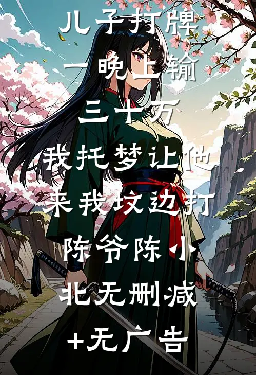 儿子打牌一晚上输三十万，我托梦让他来我坟边打陈爷陈小北无删减+无广告