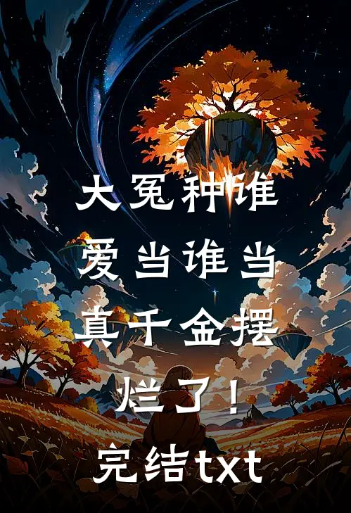 大冤种谁爱当谁当，真千金摆烂了！完结txt