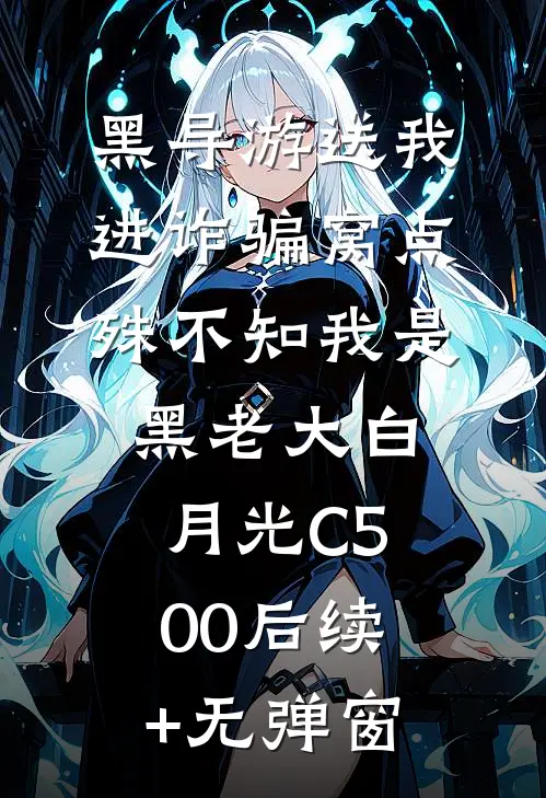 黑导游送我进诈骗窝点，殊不知我是黑老大白月光C500后续+无弹窗