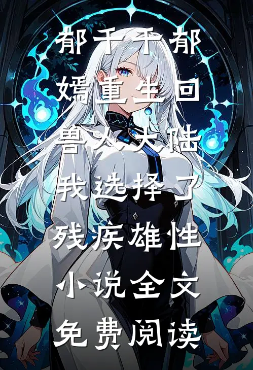 郁千千郁嫣重生回兽人大陆，我选择了残疾雄性小说全文免费阅读
