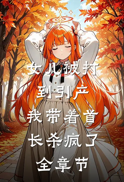 女儿被打到引产，我带着首长杀疯了全章节