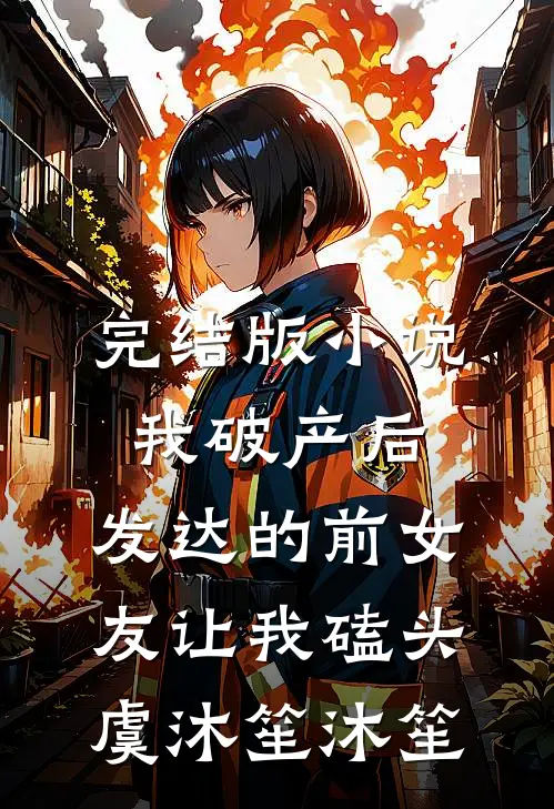 完结版小说我破产后，发达的前女友让我磕头虞沐笙沐笙