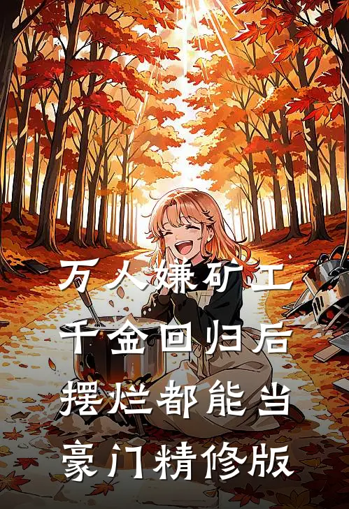 万人嫌矿工千金回归后，摆烂都能当豪门精修版