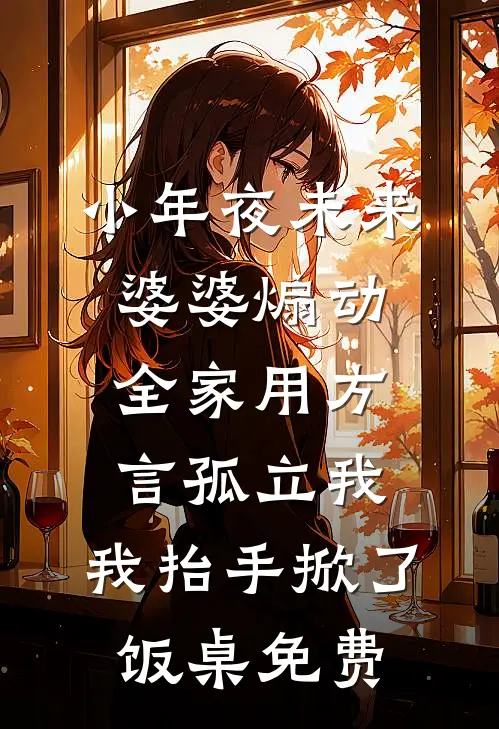 小年夜未来婆婆煽动全家用方言孤立我，我抬手掀了饭桌免费