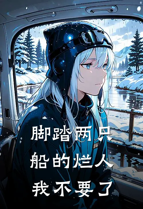 脚踏两只船的烂人，我不要了