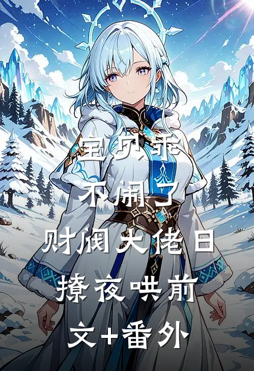 宝贝乖不闹了，财阀大佬日撩夜哄前文+番外