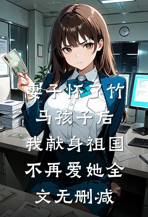 妻子怀了竹马孩子后，我献身祖国不再爱她全文无删减