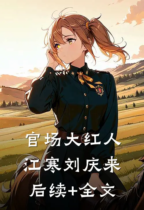 官场大红人江寒刘庆来后续+全文