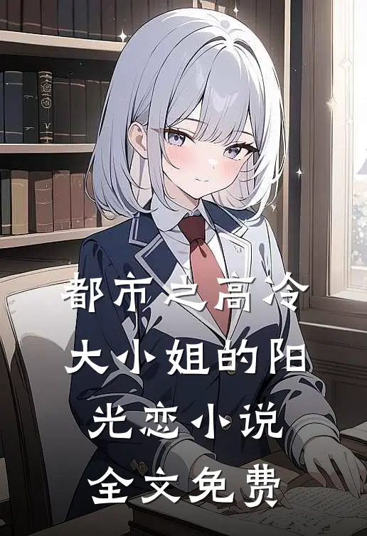 都市之高冷大小姐的阳光恋小说全文免费