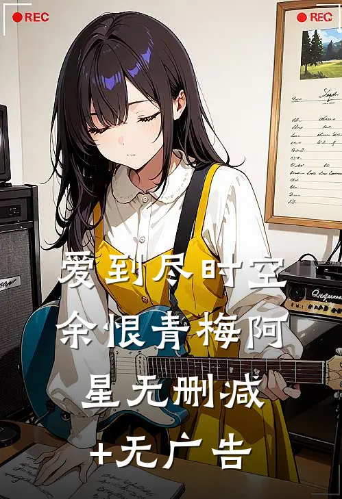 爱到尽时空余恨青梅阿星无删减+无广告