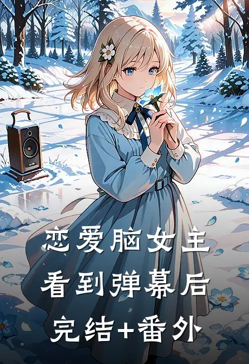 恋爱脑女主看到弹幕后完结+番外