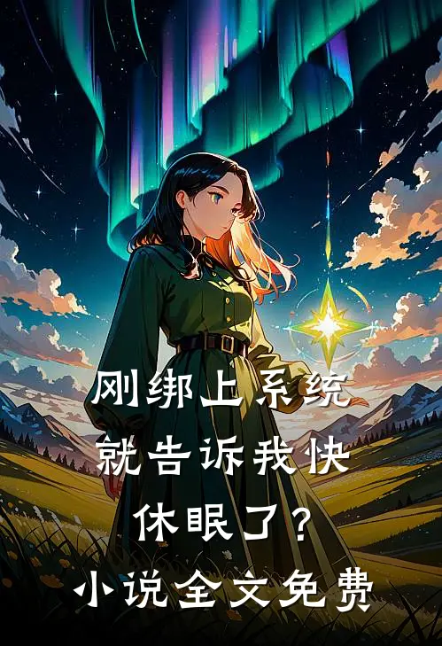 刚绑上系统，就告诉我快休眠了？小说全文免费