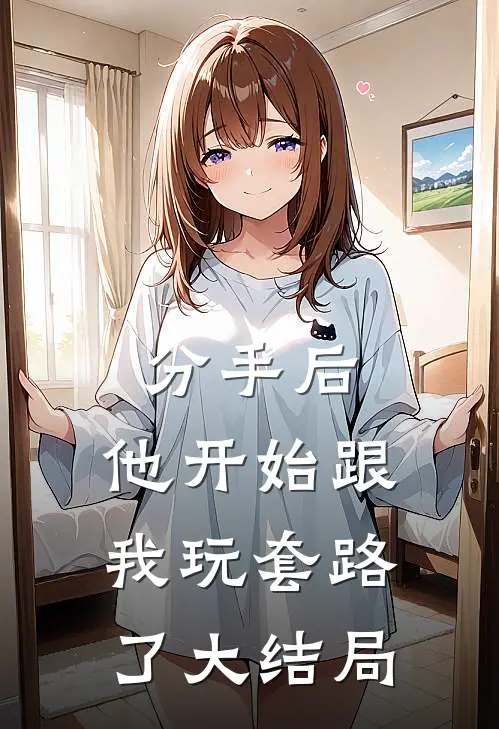 分手后，他开始跟我玩套路了大结局