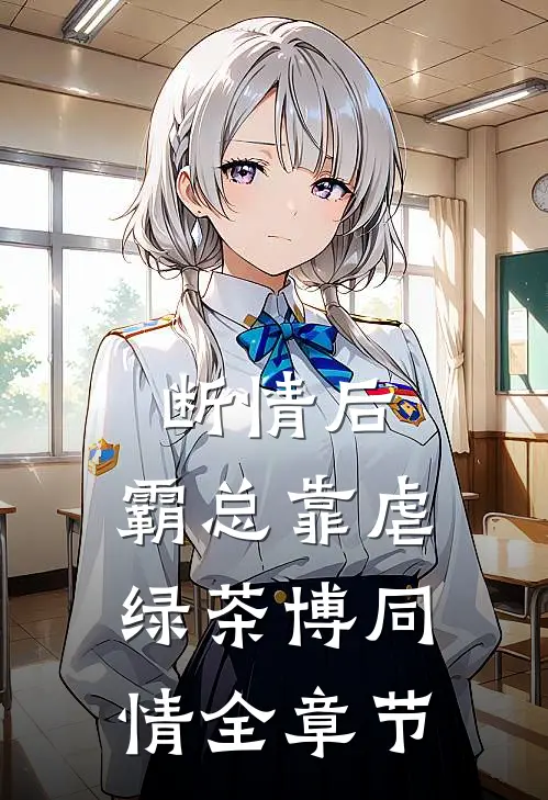 断情后，霸总靠虐绿茶博同情全章节