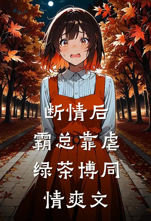断情后，霸总靠虐绿茶博同情爽文