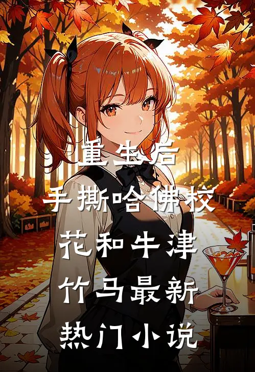 重生后，手撕哈佛校花和牛津竹马最新热门小说
