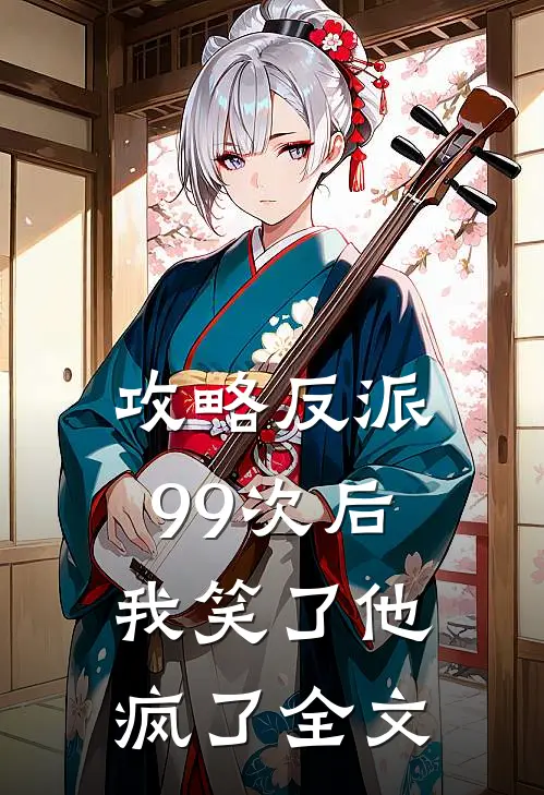 攻略反派99次后，我笑了他疯了全文