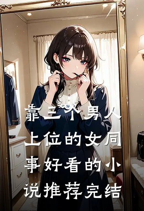 靠三个男人上位的女同事好看的小说推荐完结