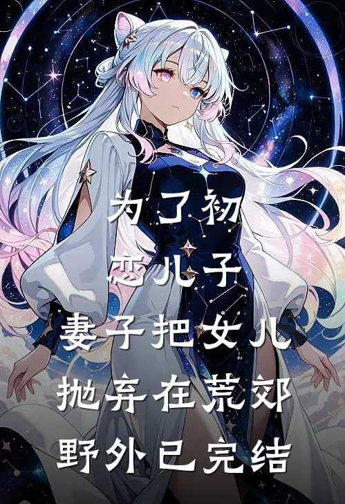 为了初恋儿子，妻子把女儿抛弃在荒郊野外已完结
