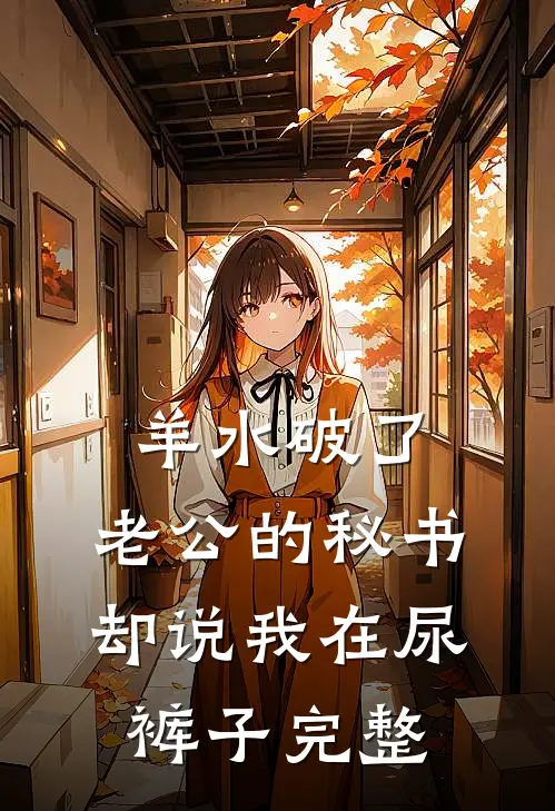 羊水破了，老公的秘书却说我在尿裤子完整