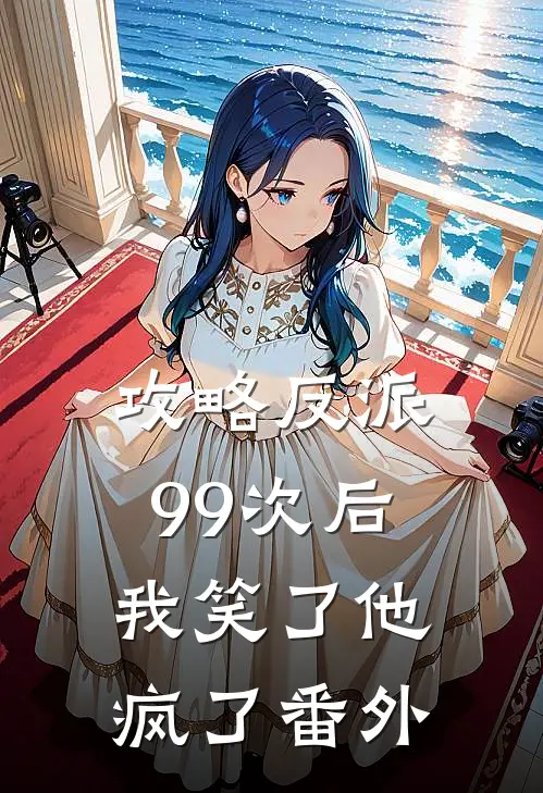 攻略反派99次后，我笑了他疯了 番外