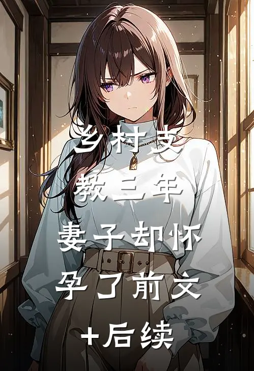 乡村支教三年，妻子却怀孕了前文+后续