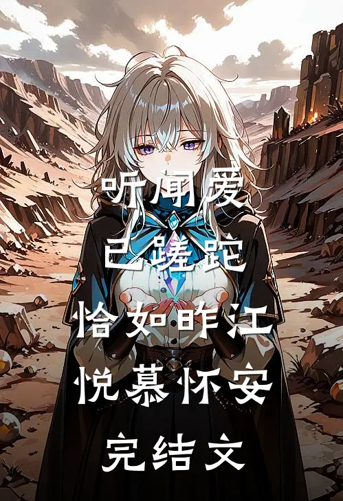 听闻爱已蹉跎，恰如昨江悦慕怀安完结文