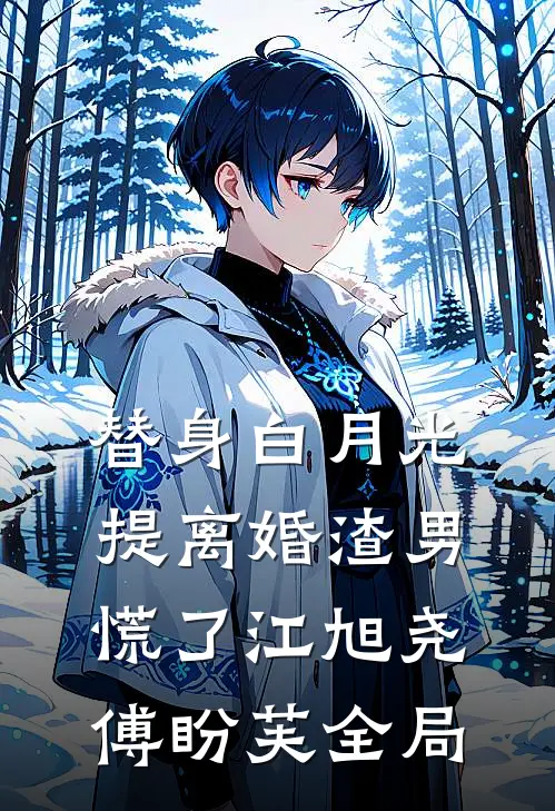 替身白月光，提离婚渣男慌了江旭尧傅盼芙全局