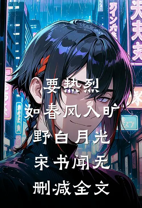 要热烈，如春风入旷野白月光宋书闻无删减全文