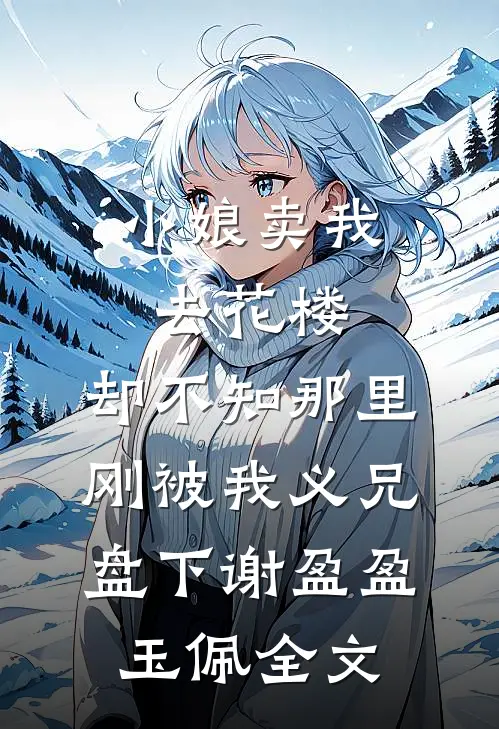 小娘卖我去花楼，却不知那里刚被我义兄盘下谢盈盈玉佩全文