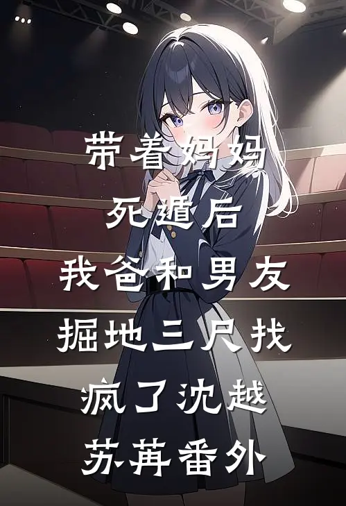 带着妈妈死遁后，我爸和男友掘地三尺找疯了沈越苏苒番外
