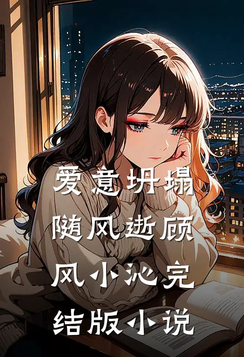 爱意坍塌随风逝顾风小沁完结版小说