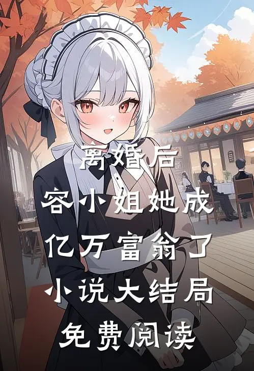 离婚后，容小姐她成亿万富翁了小说大结局免费阅读