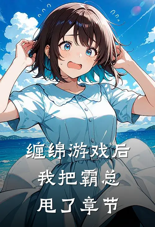 缠绵游戏后，我把霸总甩了章节
