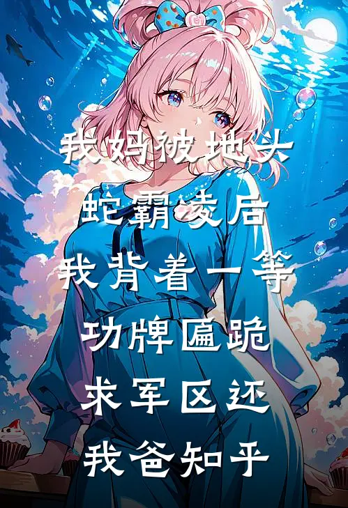 我妈被地头蛇霸凌后，我背着一等功牌匾跪求军区还我爸知乎