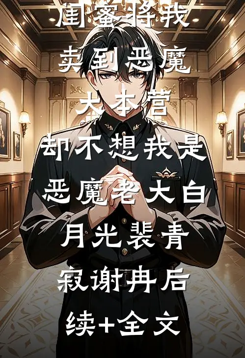 闺蜜将我卖到恶魔大本营，却不想我是恶魔老大白月光裴青寂谢冉后续+全文
