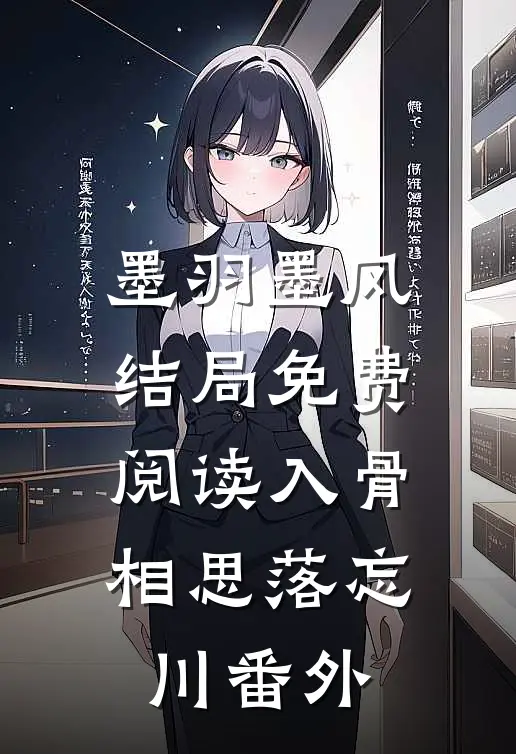 墨羽墨风结局免费阅读入骨相思落忘川番外