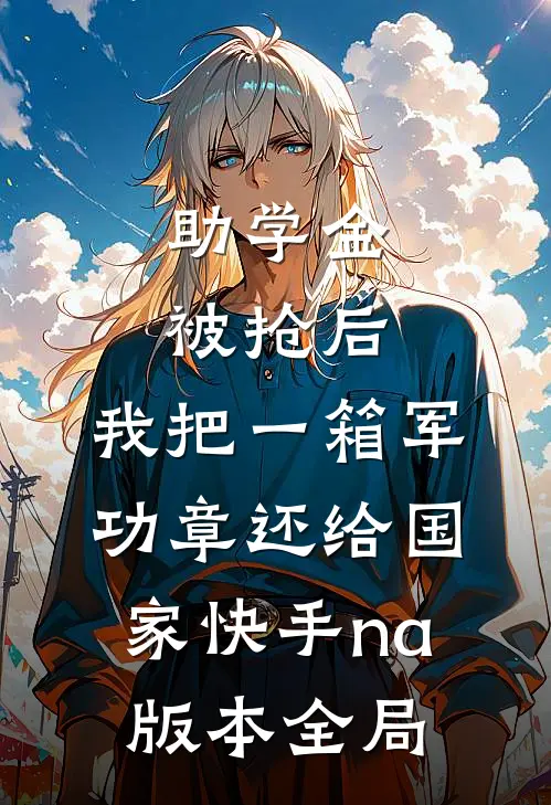 助学金被抢后，我把一箱军功章还给国家快手na版本全局