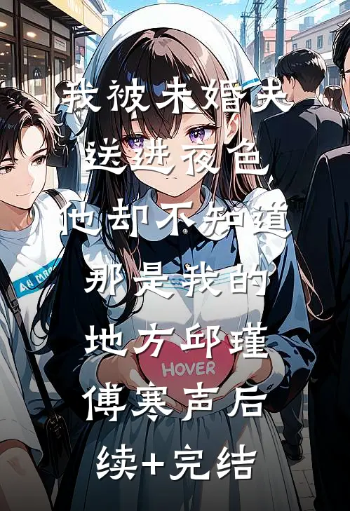 我被未婚夫送进夜色，他却不知道那是我的地方邱瑾傅寒声后续+完结