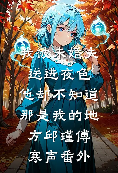 我被未婚夫送进夜色，他却不知道那是我的地方邱瑾傅寒声 番外