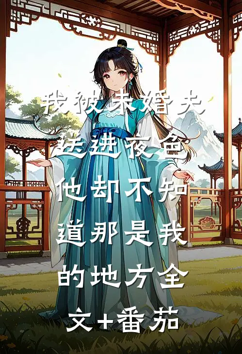 我被未婚夫送进夜色，他却不知道那是我的地方全文+番茄