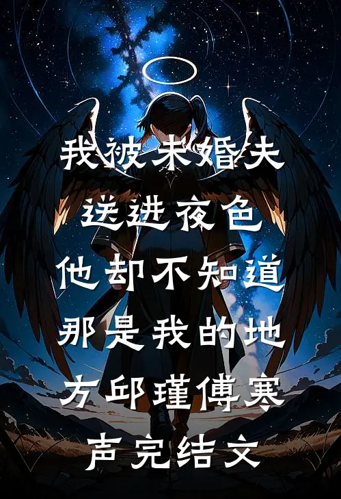 我被未婚夫送进夜色，他却不知道那是我的地方邱瑾傅寒声完结文