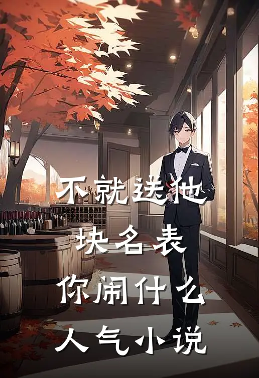 不就送他块名表，你闹什么人气小说