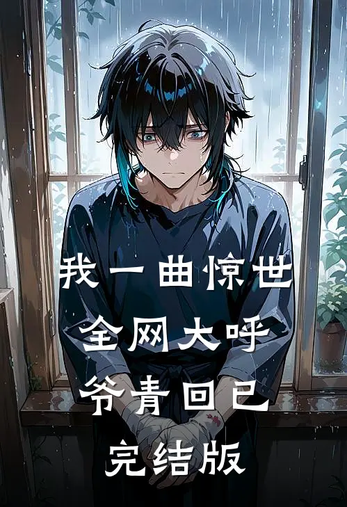 我一曲惊世，全网大呼爷青回已完结版