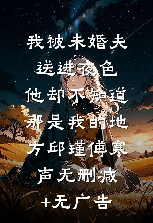 我被未婚夫送进夜色，他却不知道那是我的地方邱瑾傅寒声无删减+无广告