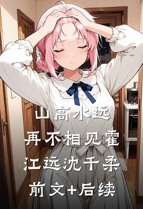 山高水远，再不相见霍江远沈千柔前文+后续